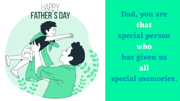 Dad, you are that special person who has given us all special memories.