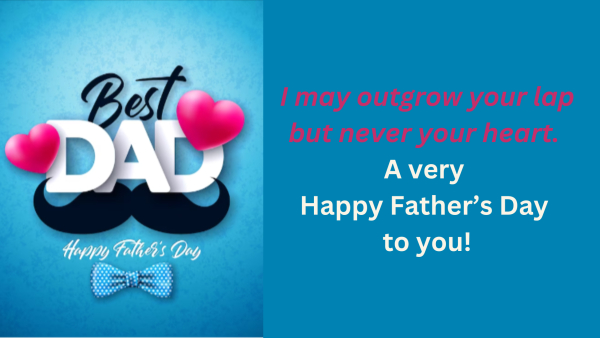 I may outgrow your lap but never your heart.