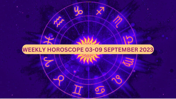 Weekly Horoscope: 03 September To 09 September 2023