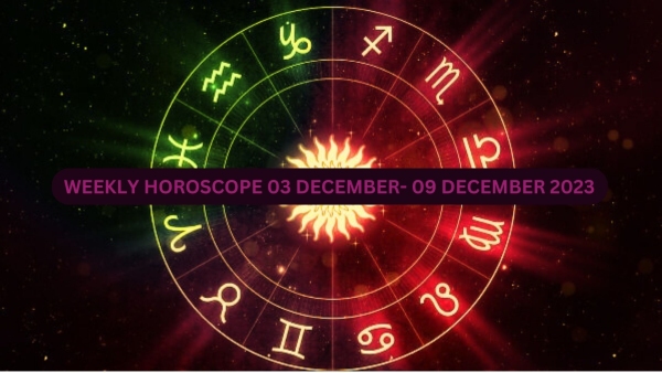 Weekly Horoscope: 03 December To 09 December 2023 Weekly Horoscope: 03 December To 09 December 2023