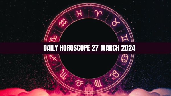Daily Horoscope 27 March 2024