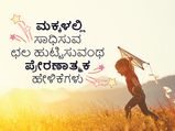 ಮಕ್ಕಳಲ್ಲಿ ಸಾಧಿಸುವ ಛಲ ಹುಟ್ಟಿಸುವಂಥ ಪ್ರೇರಣಾತ್ಮಕ ಹೇಳಿಕೆಗಳು 