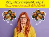 ನಿಮ್ಮ ಚರ್ಮದ ಪ್ರಕಾರಕ್ಕೆ ತಕ್ಕಂತೆ  ಆಹಾರ ಪದ್ಧತಿ ಹೇಗಿರಬೇಕು?