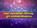 മെയ് മാസത്തില്‍ നിര്‍ഭാഗ്യമാണ് ഈ രാശിക്കാര്‍ക്ക് ഫലം