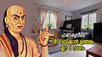 ചാണക്യനീതി: വലിപ്പവും ആര്‍ഭാടവുമല്ല സ്ഥലം പ്രധാനം; ഈ 6 ഇടം വീടിന് ഉത്തമം