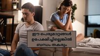 ഇങ്ങനെയാണ് ബന്ധം തകരുന്നത്; സംതൃപ്ത ദാമ്പത്യത്തിനായി ഉപേക്ഷിക്കേണ്ട പെരുമാറ്റങ്ങള്‍