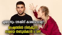 ദേഷ്യം കൊണ്ട് ഉറഞ്ഞുതുള്ളുന്ന ഭാര്യ, ചിന്തിച്ചു നില്‍ക്കാതെ ഭര്‍ത്താവ് ചെയ്യേണ്ട 6 കാര്യം