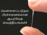 வெள்ளைப்படுதல் பிரச்சனைக்கான சில ஆயுர்வேத தீர்வுகள்!