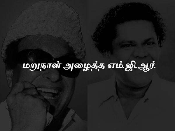 மீண்டும் மறுநாள் அழைத்த எம்.ஜி.ஆர்.