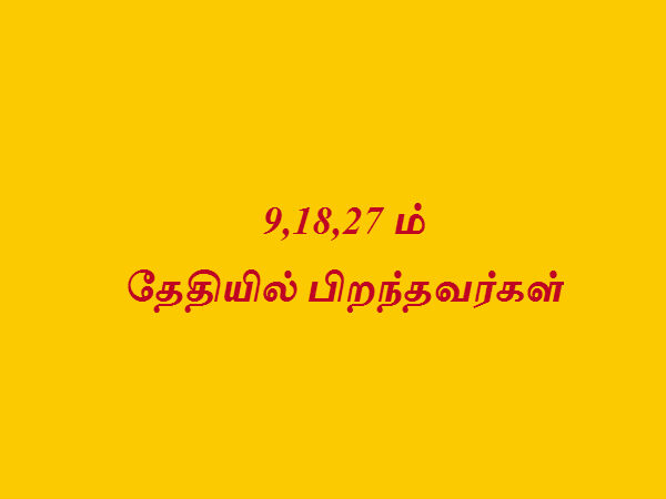 9,18,27 ம் தேதியில் பிறந்தவர்கள் 