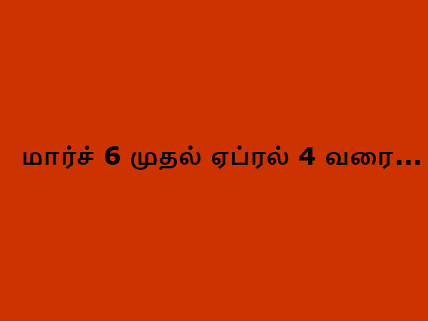மார்ச் 6 முதல் ஏப்ரல் 4 வரை...