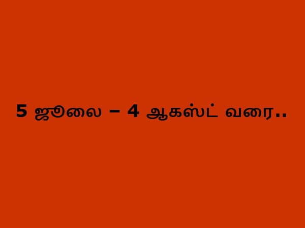 5 ஜூலை – 4 ஆகஸ்ட் வரை..