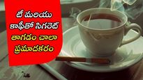 టీ మరియు కాఫీతో సిగరెట్ తాగడం చాలా ప్రమాదకరం..వీరికి మాత్రం ప్రాణాంతకం..